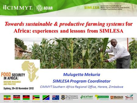 Towards sustainable & productive farming systems for Africa: experiences and lessons from SIMLESA Mulugetta Mekuria SIMLESA Program Coordinator CIMMYT.