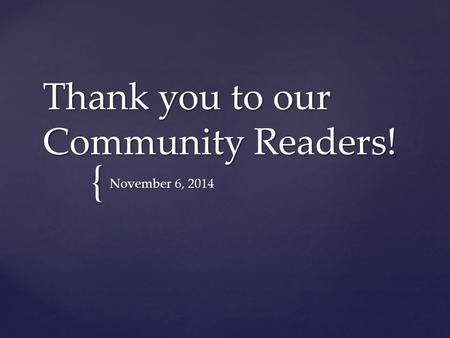 { Thank you to our Community Readers! November 6, 2014.