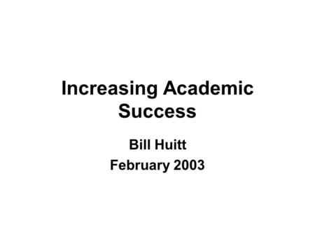 Increasing Academic Success Bill Huitt February 2003.