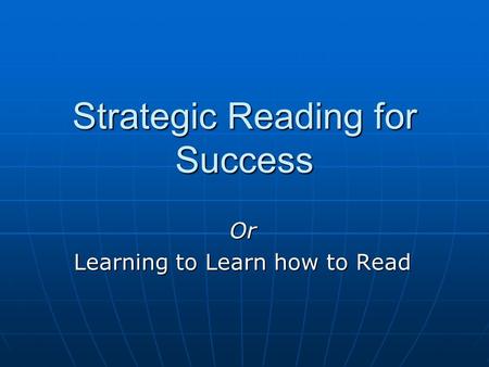 Strategic Reading for Success Or Learning to Learn how to Read.