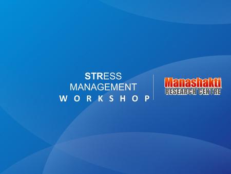 STRESS MANAGEMENT W O R K S H O P. ABOUT THE WORKSHOP STRESS MANAGEMENT W O R K S H O P Life offers a buffer of choices and an individual opts the one.