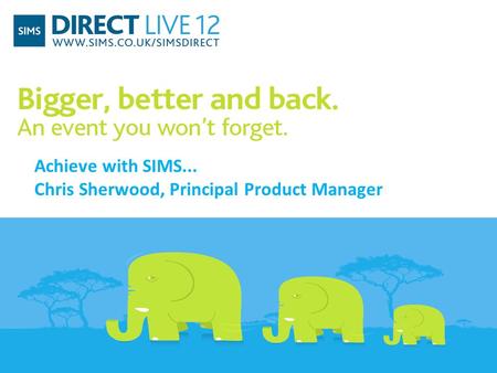 Achieve with SIMS... Chris Sherwood, Principal Product Manager.