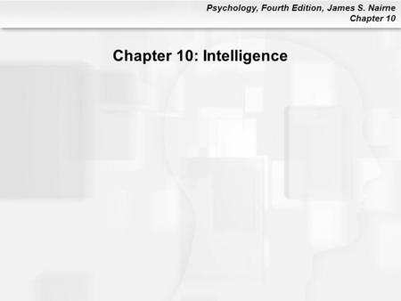 Psychology, Fourth Edition, James S. Nairne Chapter 10 Chapter 10: Intelligence.