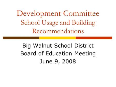 Development Committee School Usage and Building Recommendations Big Walnut School District Board of Education Meeting June 9, 2008.