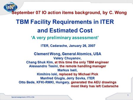 Special assignment, OFES, USA 1 ITER, Cadarache, January 26, 2007 Clement Wong, General Atomics, USA Valery Chuyanov, Chang Shuk Kim, at this time the.