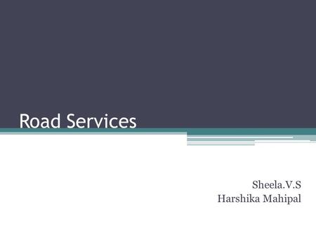 Road Services Sheela.V.S Harshika Mahipal. Road Transport Oldest form of transport in India. One of the largest in world March 2006: 33,80,000 kms of.