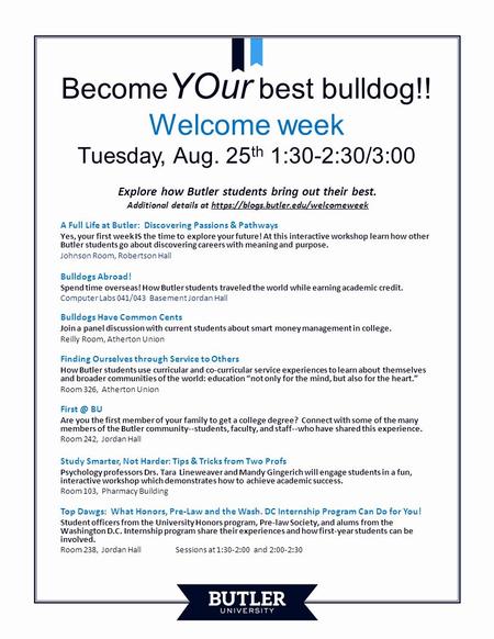 Become YOur best bulldog!! Welcome week Tuesday, Aug. 25 th 1:30-2:30/3:00 Explore how Butler students bring out their best. Additional details at https://blogs.butler.edu/welcomeweekhttps://blogs.butler.edu/welcomeweek.