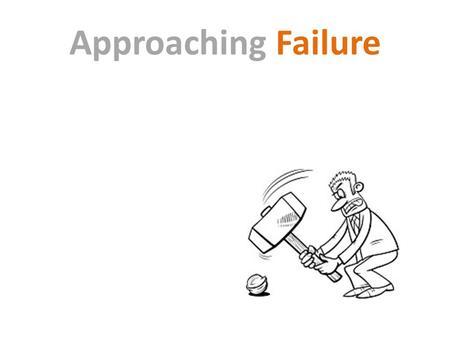 Approaching Failure. Why? “We stigmatise mistakes, we are running an education system where mistakes are seen as the worst thing you can make. Most kids.