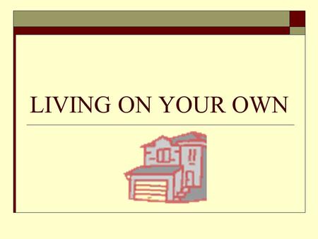 LIVING ON YOUR OWN. ADVANTAGES/DISADVANTAGES OF STAYING AT HOME AFTER HIGH SCHOOL.