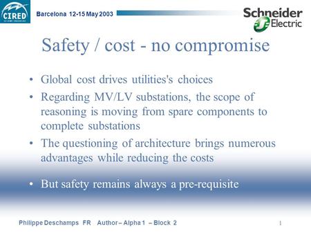 Philippe Deschamps FR Author – Alpha 1 – Block 2 Barcelona 12-15 May 2003 1 Safety / cost - no compromise Global cost drives utilities's choices Regarding.