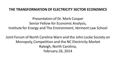 THE TRANSFORMATION OF ELECTRICITY SECTOR ECONOMICS Presentation of Dr. Mark Cooper Senior Fellow for Economic Analysis, Institute for Energy and The Environment,