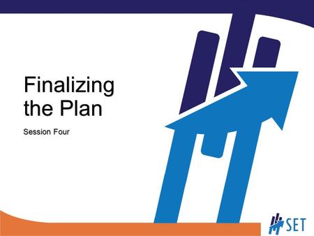 Finalizing the Plan Session Four. Session Overview Finalizing SMART Goals Designing Strategies and Actions to Meet Goals Identifying Appropriate Measures.