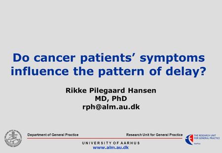 Research Unit for General Practice U N I V E R S I T Y O F A A R H U S www.alm.au.dk Department of General Practice Do cancer patients’ symptoms influence.