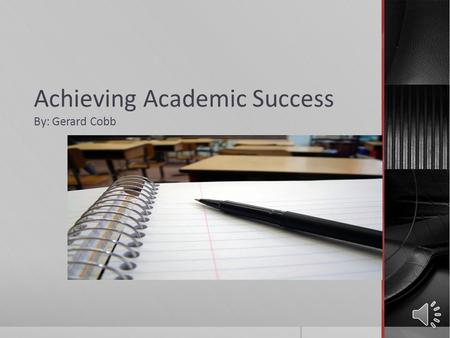 Achieving Academic Success By: Gerard Cobb Determination  Determination is a major factor to achieving academic success  Frustration is the leading.