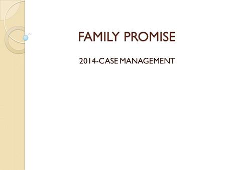 FAMILY PROMISE 2014-CASE MANAGEMENT. HOW MANY FAMILIES SERVED? SO FAR, IN 2014 FAMILY PROMISE HAS SERVED:  FAMILIES-30  CHILDREN-56  ADULTS-38  TOTAL.