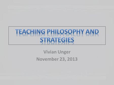 Vivian Unger November 23, 2013. Home Choose a Teaching Element Mission Transferring professional experience to the classroom Philosophy Serving as a.