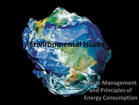 Environmental Issues Waste Management and Principles of Energy Consumption.