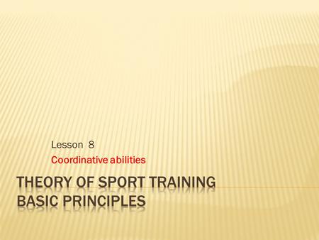 Lesson 8 Coordinative abilities. What is it?  General quality to manage and control the movement  Farfel(1975): the ability to realize simple or complex.