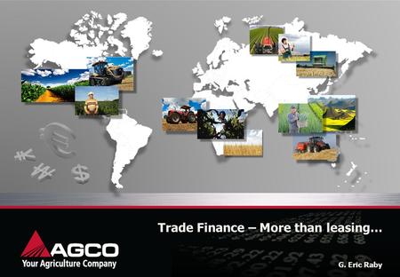 Trade Finance – More than leasing… G. Eric Raby. Finance Opportunity “Every machinery purchase requires a finance decision – how to pay?”