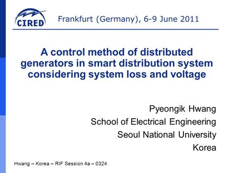 Frankfurt (Germany), 6-9 June 2011 Pyeongik Hwang School of Electrical Engineering Seoul National University Korea Hwang – Korea – RIF Session 4a – 0324.