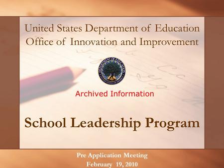 School Leadership Program Pre Application Meeting February 19, 2010 United States Department of Education Office of Innovation and Improvement Archived.