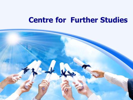 Centre for Further Studies. 2012 Overview Second last cohort Last cohort First cohort Second cohort of S7 graduates of NSS S6 graduates 2011 2012 2013.