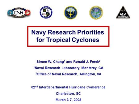 Navy Research Priorities for Tropical Cyclones Simon W. Chang 1 and Ronald J. Ferek 2 1 Naval Research Laboratory, Monterey, CA 2 Office of Naval Research,