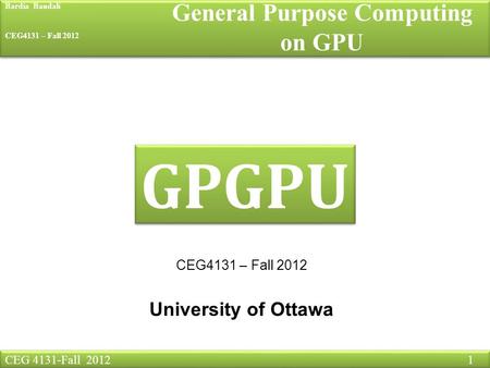 CEG 4131-Fall 2012 1 General Purpose Computing on GPU GPGPU CEG4131 – Fall 2012 University of Ottawa Bardia Bandali CEG4131 – Fall 2012.