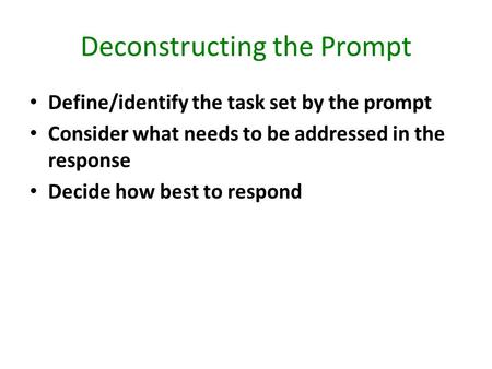 Deconstructing the Prompt Define/identify the task set by the prompt Consider what needs to be addressed in the response Decide how best to respond.