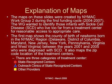 NYMAC - March 2008 Explanation of Maps The maps on these slides were created by NYMAC Work Group 2 during the first funding cycle (2004-2007). The WG wanted.