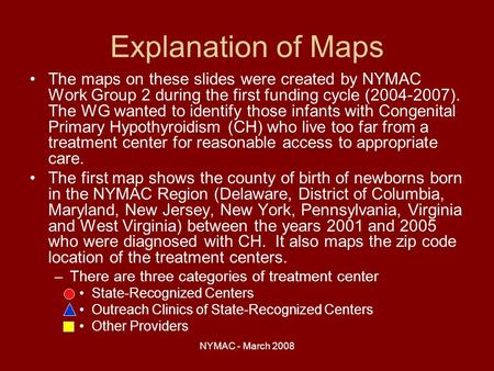 NYMAC - March 2008 Explanation of Maps The maps on these slides were created by NYMAC Work Group 2 during the first funding cycle (2004-2007). The WG wanted.