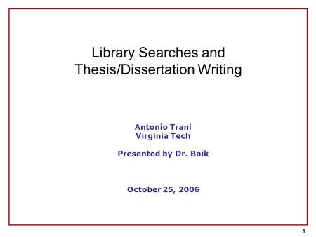 1 Antonio Trani Virginia Tech Presented by Dr. Baik October 25, 2006 Library Searches and Thesis/Dissertation Writing.