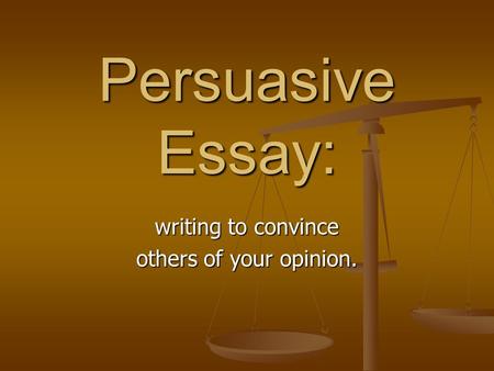 Persuasive Essay: writing to convince others of your opinion.