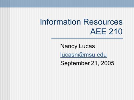 Information Resources AEE 210 Nancy Lucas September 21, 2005.