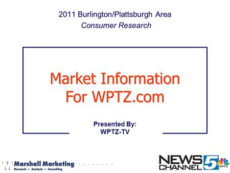 2011 Burlington/Plattsburgh Area Consumer Research Presented By: WPTZ-TV Market Information For WPTZ.com.