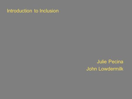 Introduction to Inclusion Julie Pecina John Lowdermilk.