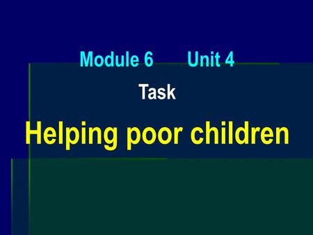 Module 6 Unit 4 Task Helping poor children. Skills building 1: listening for problems and causes.