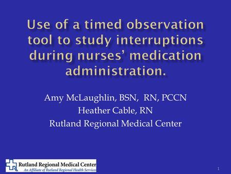 Amy McLaughlin, BSN, RN, PCCN Heather Cable, RN Rutland Regional Medical Center 1.