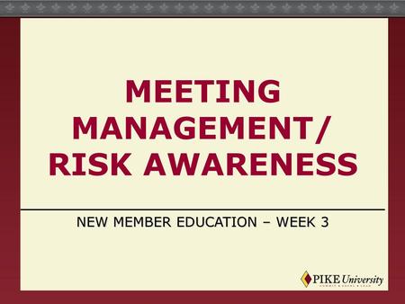 MEETING MANAGEMENT/ RISK AWARENESS NEW MEMBER EDUCATION – WEEK 3.