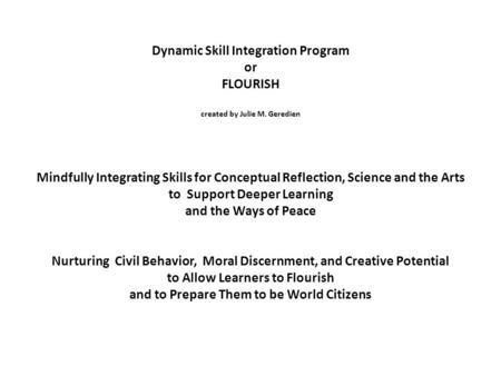 Dynamic Skill Integration Program or FLOURISH created by Julie M. Geredien Mindfully Integrating Skills for Conceptual Reflection, Science and the Arts.