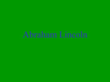 Abraham Lincoln Basic Facts Elected in 1860 w/out majority Southern States Secede after election Term in Office 1860-1865 Assassinated by John Wilkes.