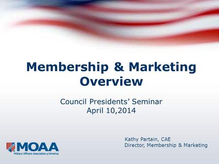 Membership & Marketing Overview Council Presidents’ Seminar April 10,2014 Kathy Partain, CAE Director, Membership & Marketing.