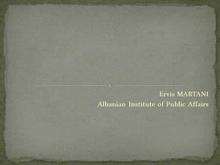 Ervis MARTANI Albanian Institute of Public Affairs.