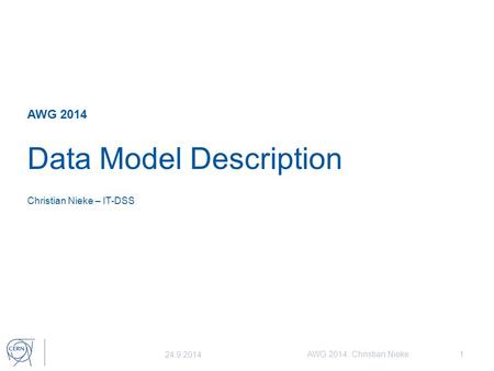 AWG 2014 Data Model Description Christian Nieke – IT-DSS 24.9.2014 AWG 2014: Christian Nieke1.