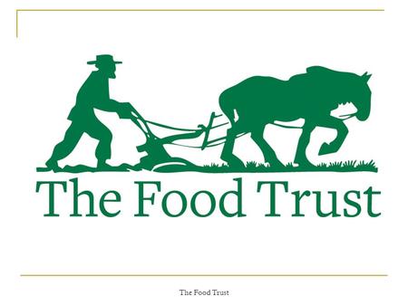 The Food Trust. The Food Trust’s School Nutrition Policy Initiative: reduced the number of kids becoming overweight by 50%