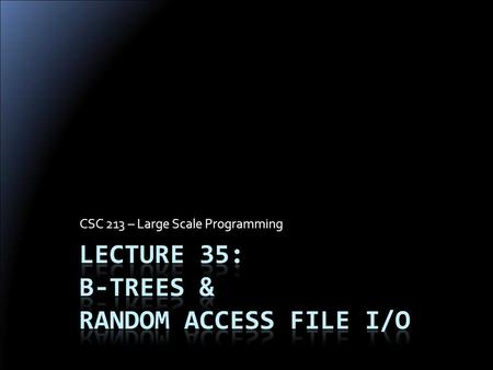 CSC 213 – Large Scale Programming. What is “the BTree?”  Common multi-way tree implementation  Every BTree has an order (“BTree of order m ”) ‏  m.