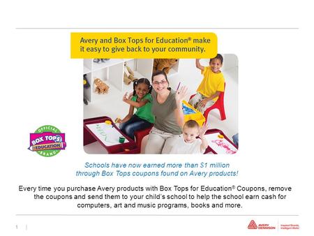 1 | Every time you purchase Avery products with Box Tops for Education ® Coupons, remove the coupons and send them to your child’s school to help the school.