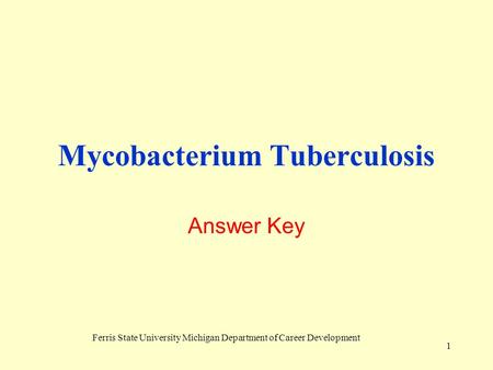 Ferris State University Michigan Department of Career Development 1 Mycobacterium Tuberculosis Answer Key.