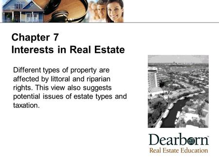 Chapter 7 Interests in Real Estate Different types of property are affected by littoral and riparian rights. This view also suggests potential issues of.