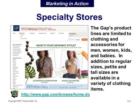 Copyright 2007, Prentice-Hall, Inc. 11-1 Specialty Stores The Gap’s product lines are limited to clothing and accessories for men, women, kids, and babies.